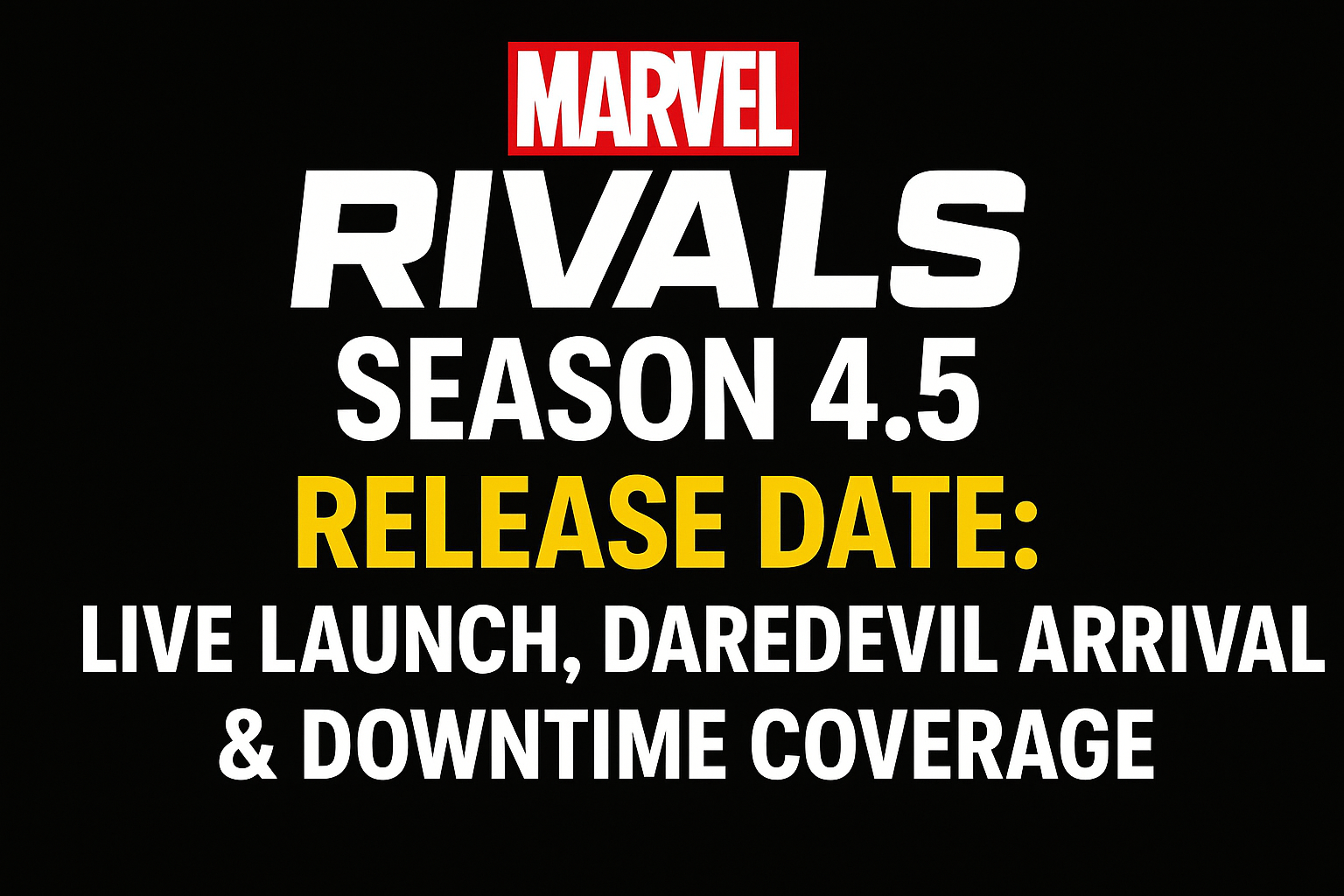 Marvel Rivals Season 4.5 Release Date: Live Launch, Daredevil Arrival & Downtime Coverage