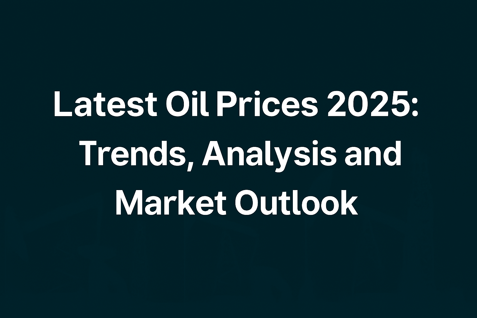 Latest Oil Prices 2025: Trends, Analysis, and Market Outlook